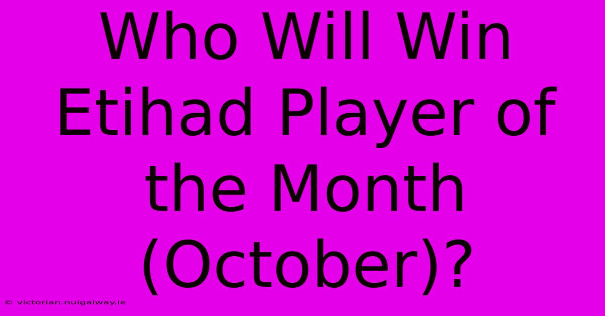 Who Will Win Etihad Player Of The Month (October)?