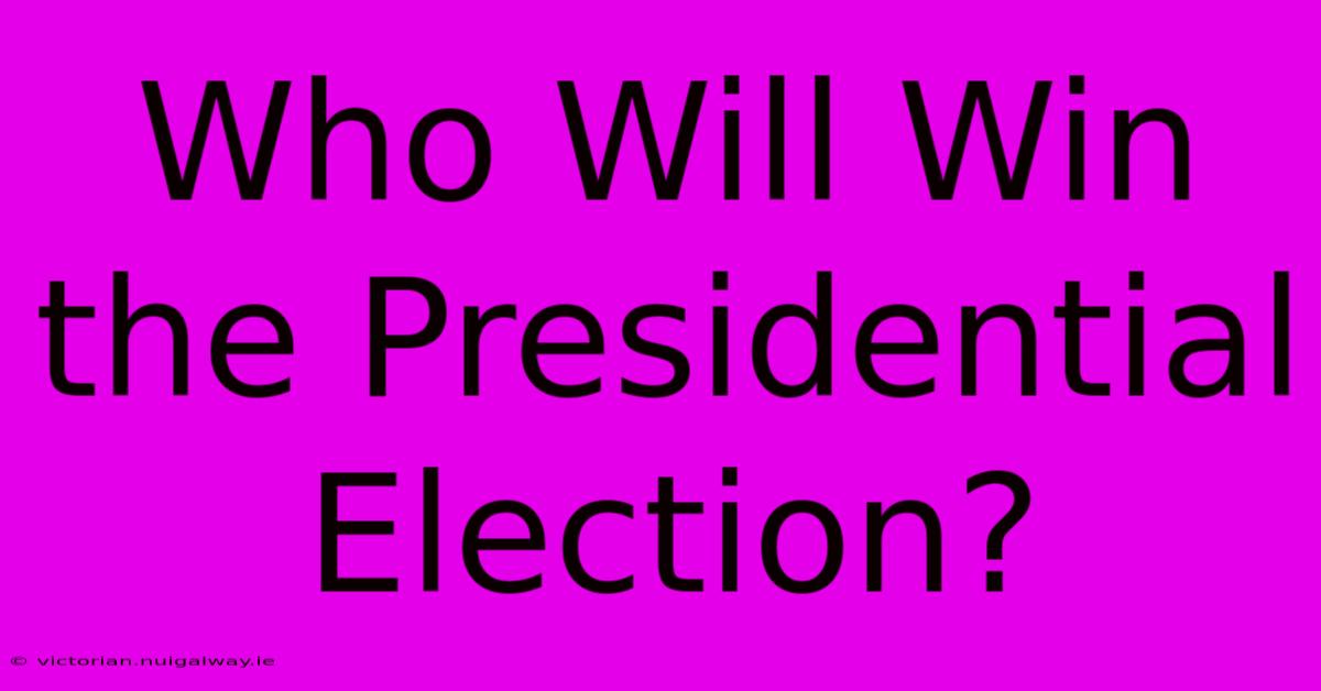 Who Will Win The Presidential Election?