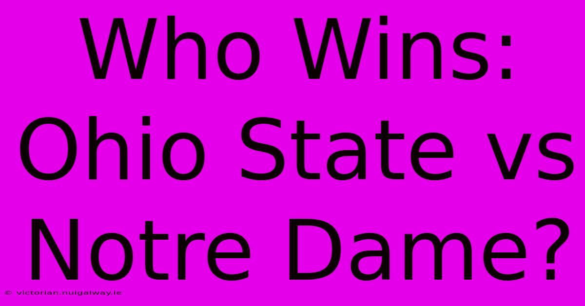 Who Wins: Ohio State Vs Notre Dame?