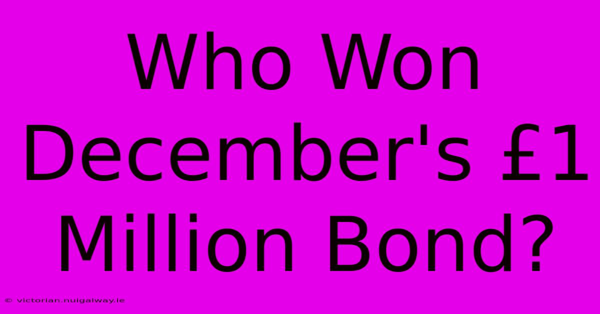 Who Won December's £1 Million Bond?