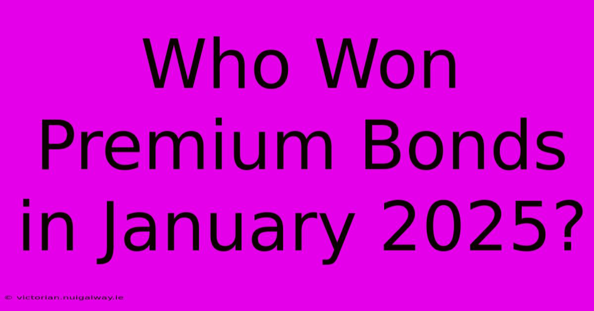 Who Won Premium Bonds In January 2025?