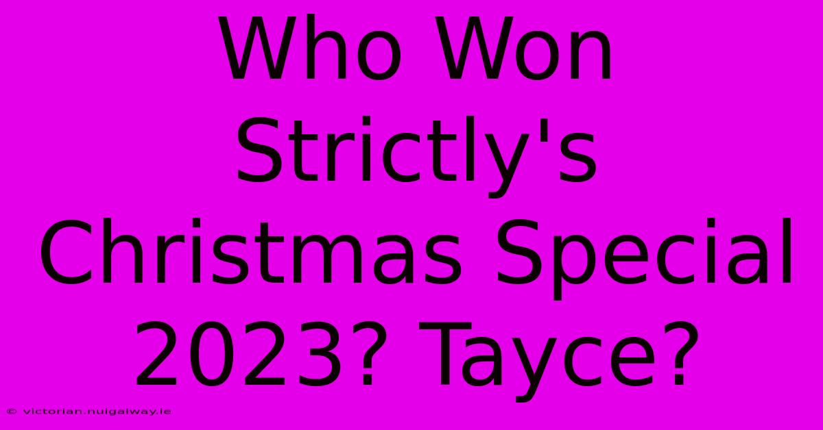 Who Won Strictly's Christmas Special 2023? Tayce?