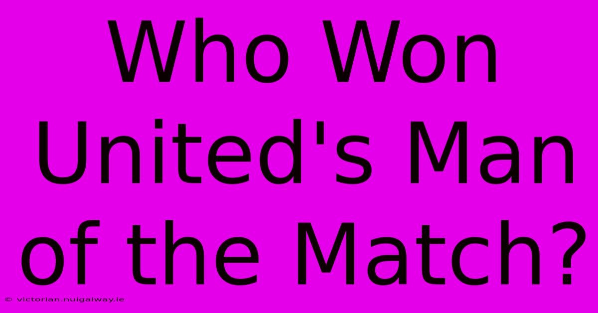 Who Won United's Man Of The Match?