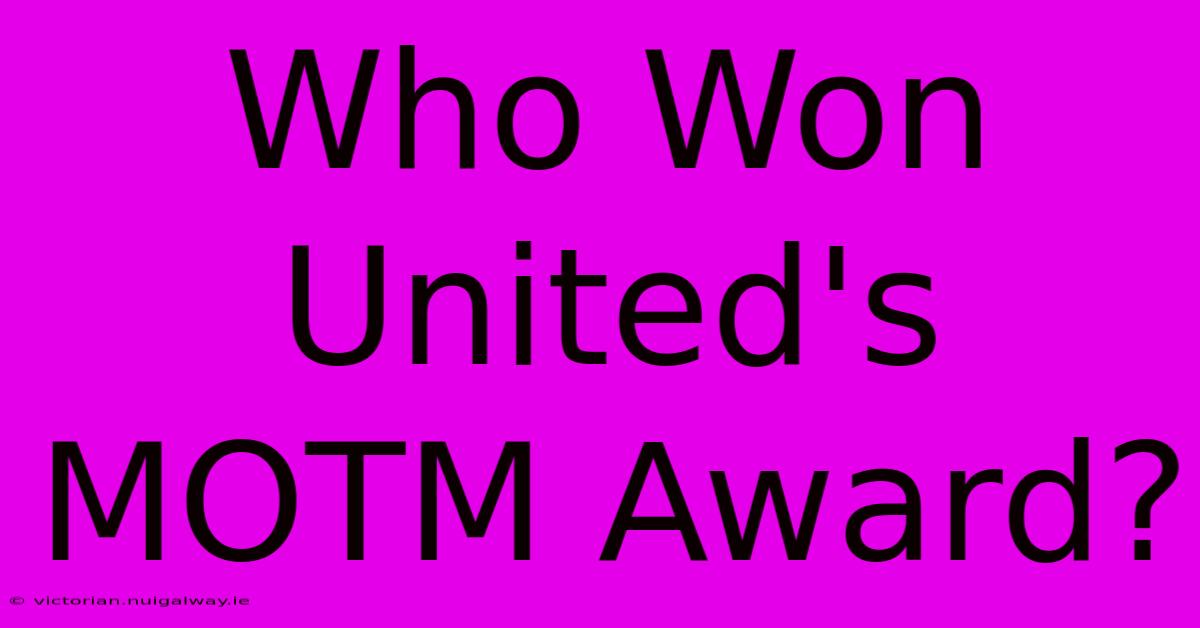 Who Won United's MOTM Award?