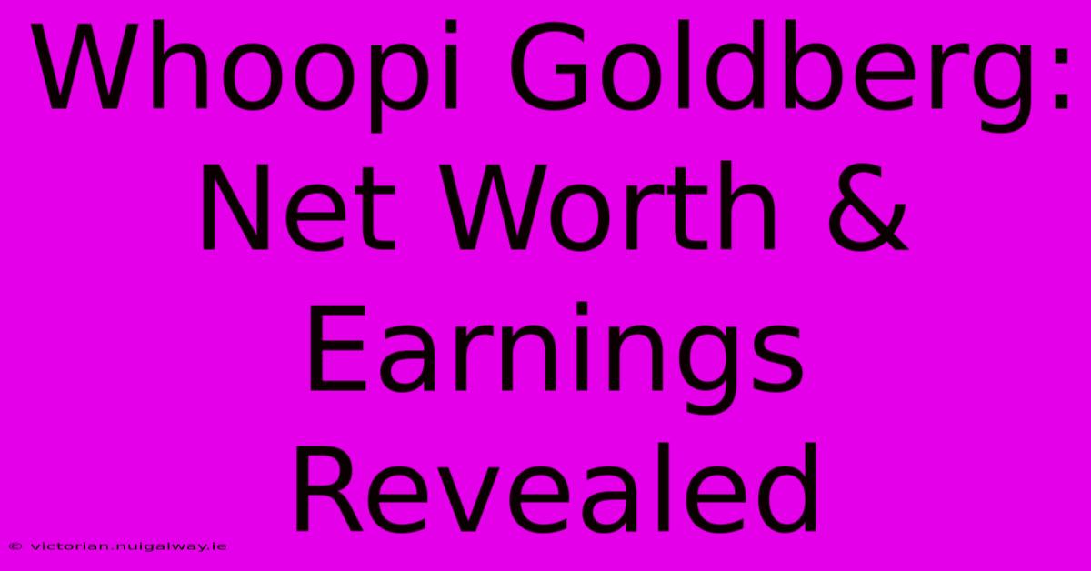 Whoopi Goldberg: Net Worth & Earnings Revealed 