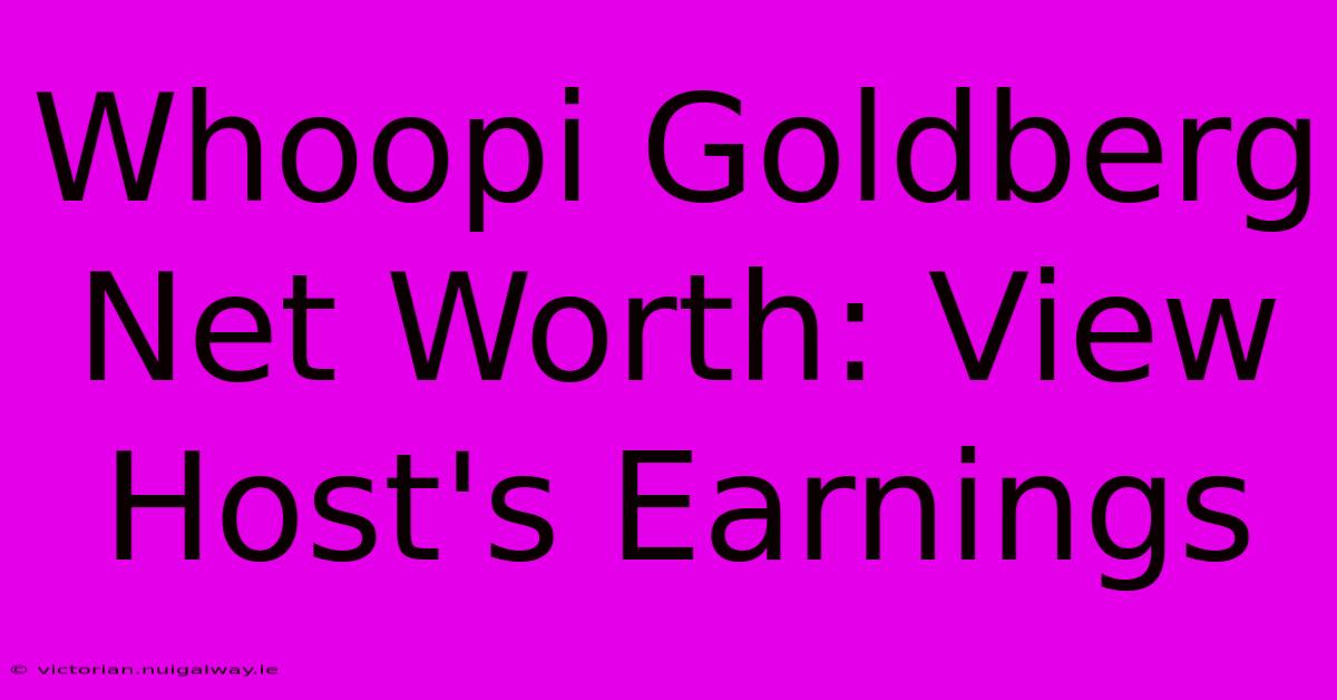 Whoopi Goldberg Net Worth: View Host's Earnings