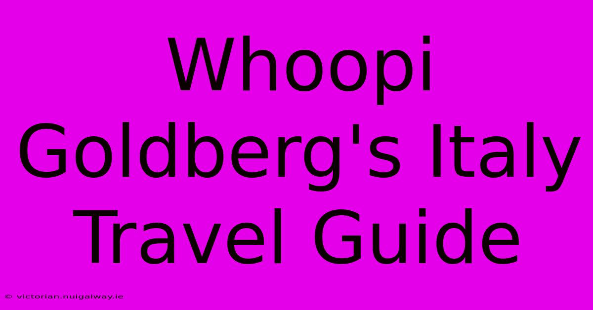 Whoopi Goldberg's Italy Travel Guide