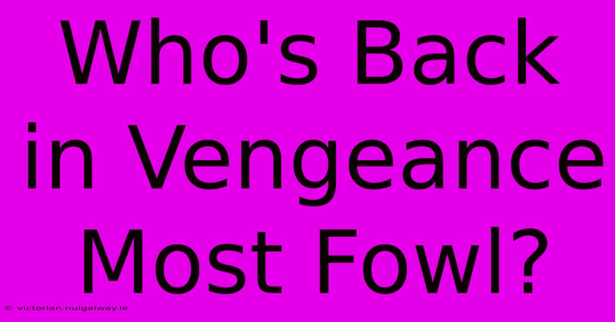 Who's Back In Vengeance Most Fowl?