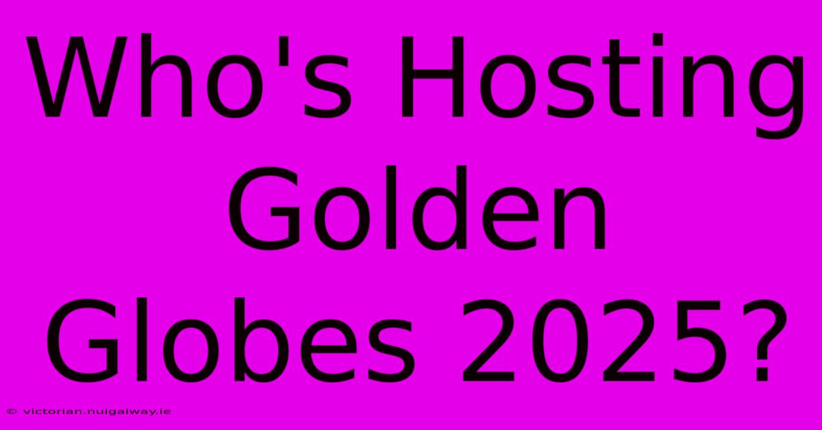 Who's Hosting Golden Globes 2025?