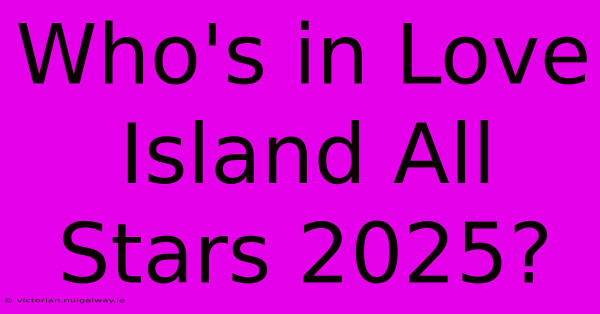 Who's In Love Island All Stars 2025?