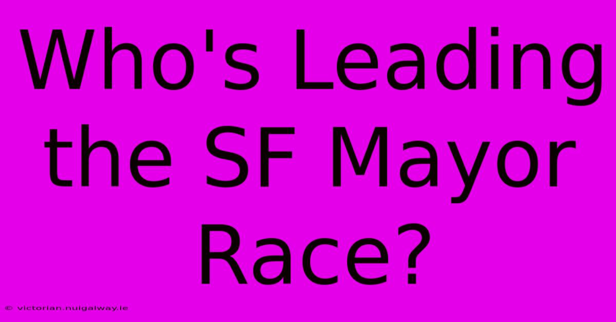 Who's Leading The SF Mayor Race?