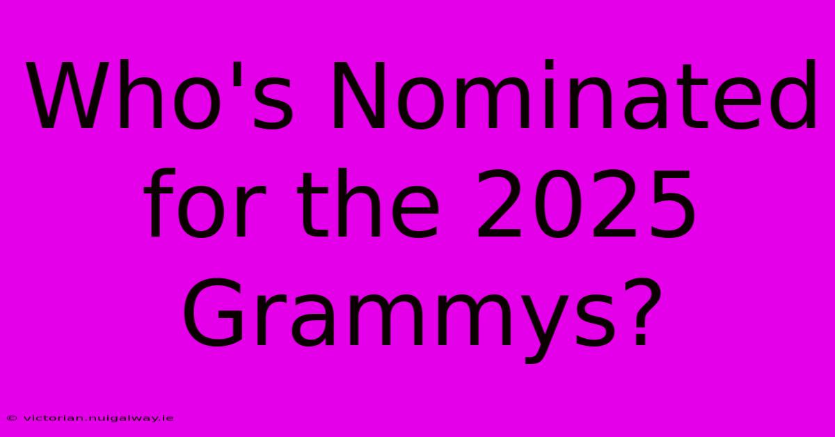 Who's Nominated For The 2025 Grammys?