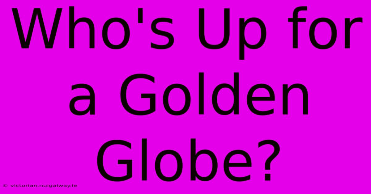 Who's Up For A Golden Globe?