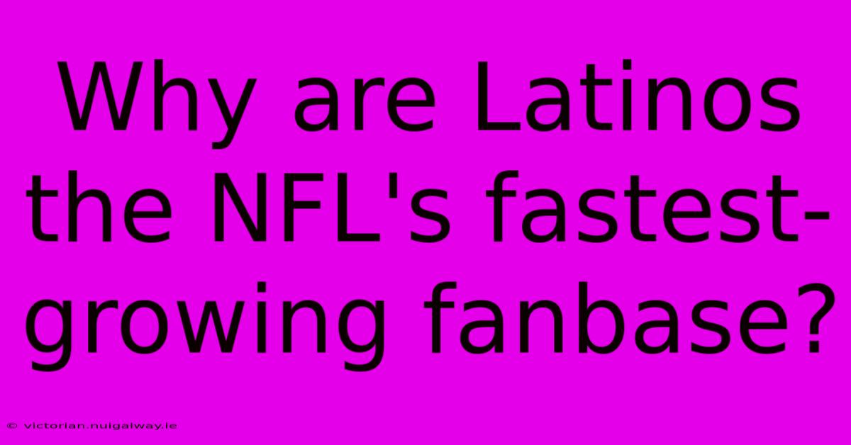 Why Are Latinos The NFL's Fastest-growing Fanbase?