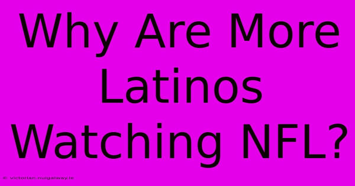 Why Are More Latinos Watching NFL?