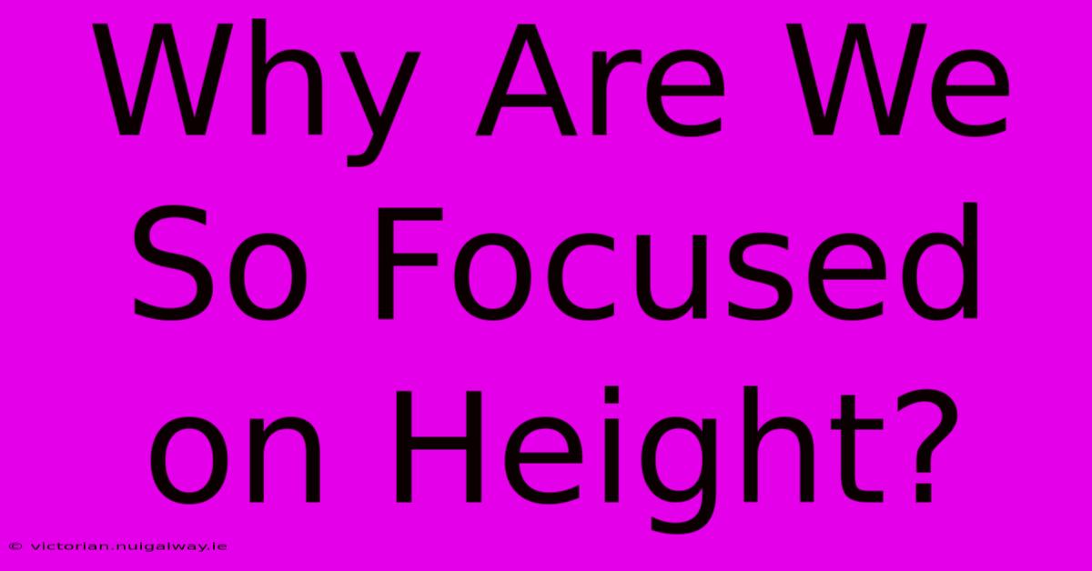 Why Are We So Focused On Height?