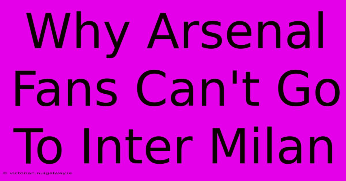 Why Arsenal Fans Can't Go To Inter Milan