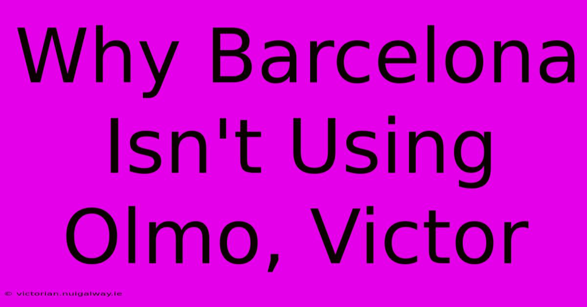 Why Barcelona Isn't Using Olmo, Victor