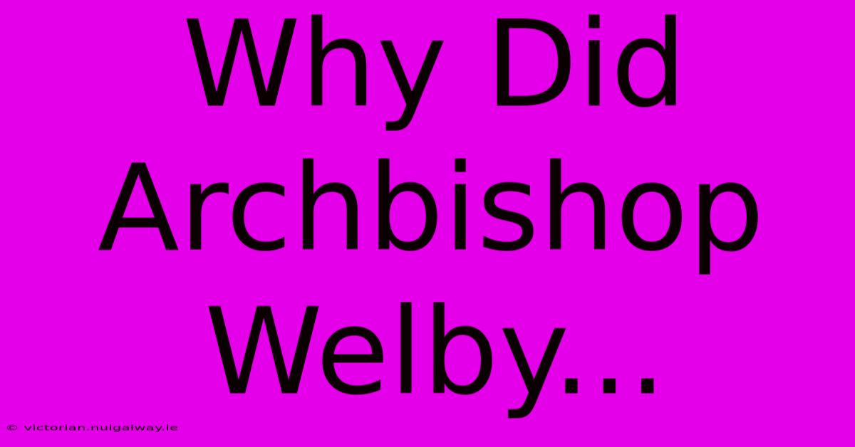 Why Did Archbishop Welby... 