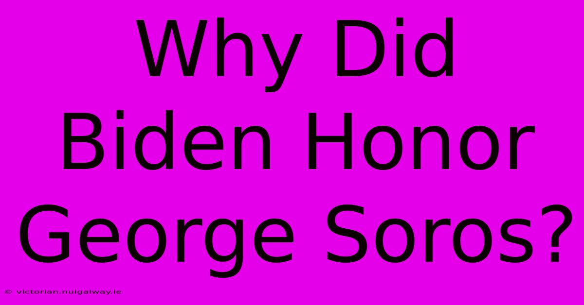 Why Did Biden Honor George Soros?