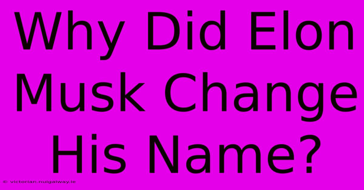 Why Did Elon Musk Change His Name?