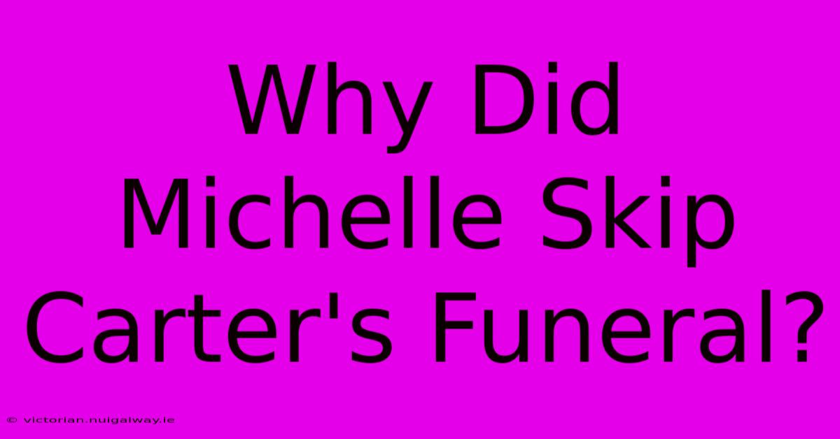 Why Did Michelle Skip Carter's Funeral?