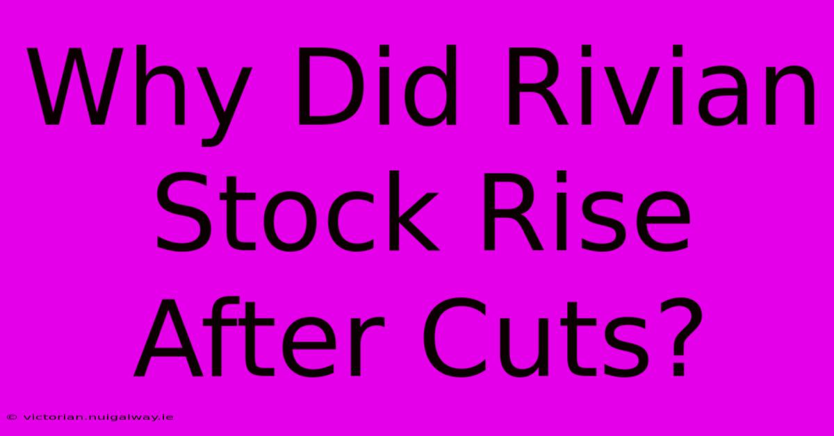 Why Did Rivian Stock Rise After Cuts?