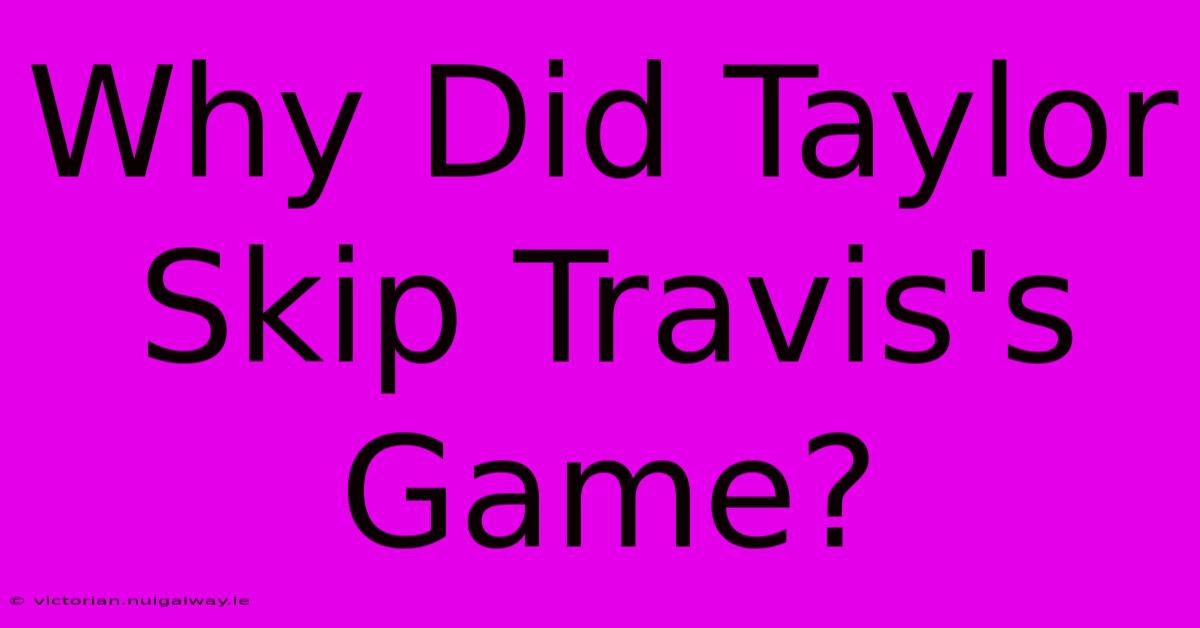 Why Did Taylor Skip Travis's Game?