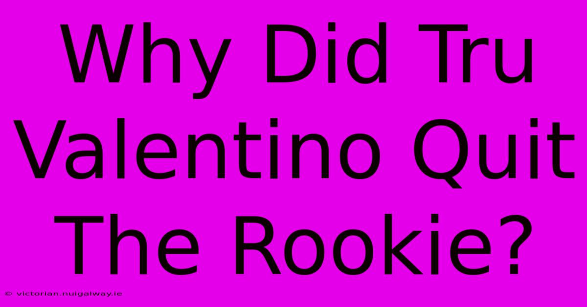 Why Did Tru Valentino Quit The Rookie?