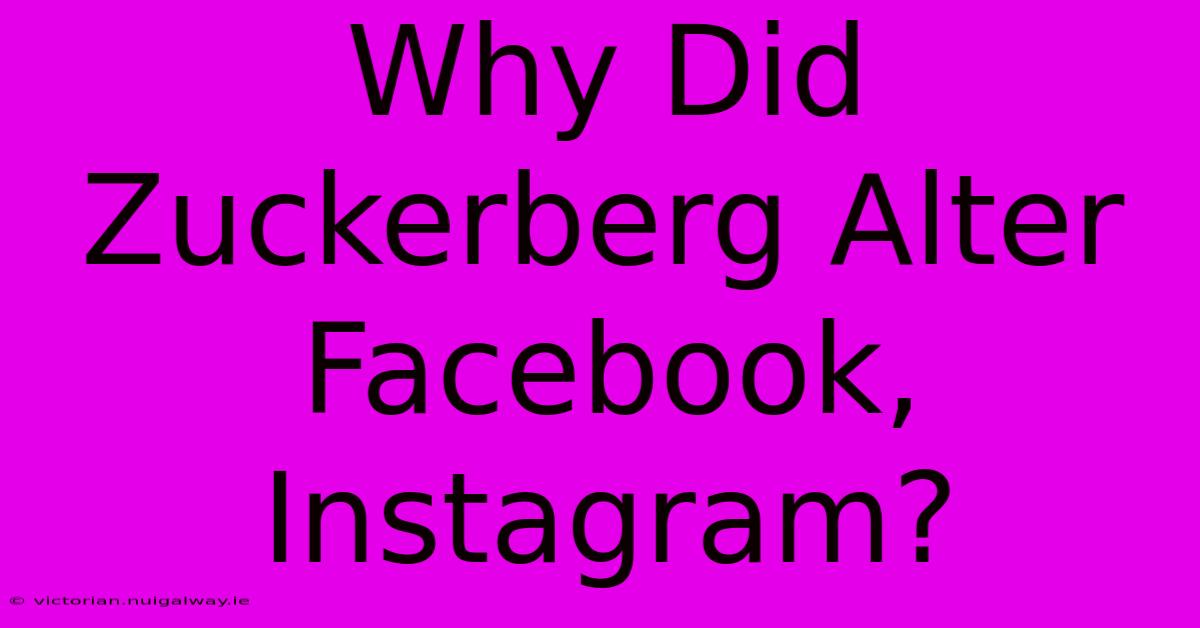 Why Did Zuckerberg Alter Facebook, Instagram?