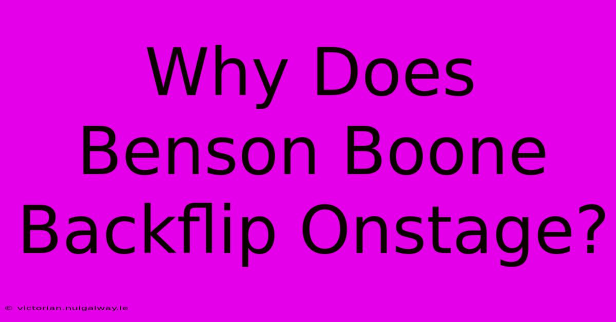 Why Does Benson Boone Backflip Onstage?