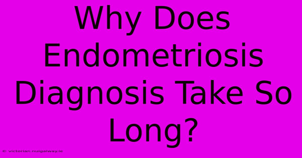 Why Does Endometriosis Diagnosis Take So Long?