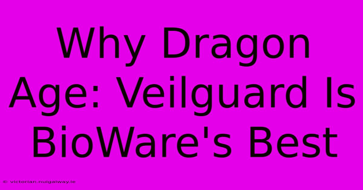 Why Dragon Age: Veilguard Is BioWare's Best