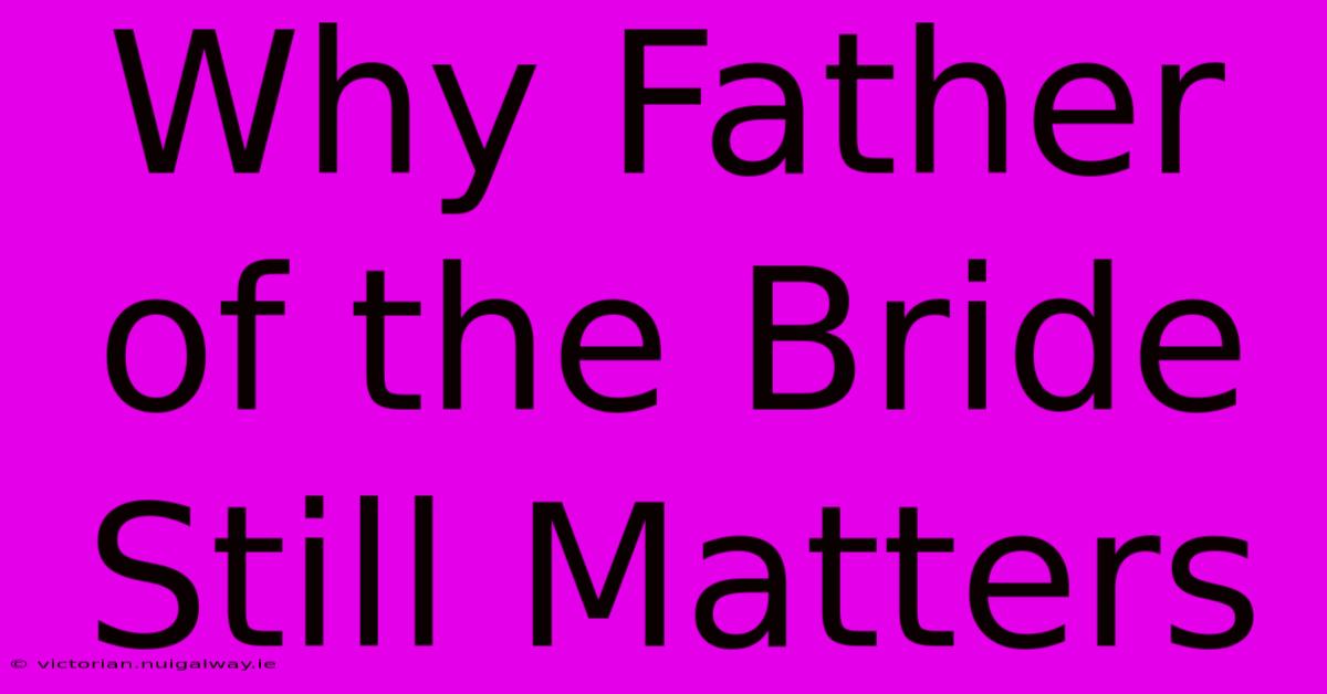 Why Father Of The Bride Still Matters