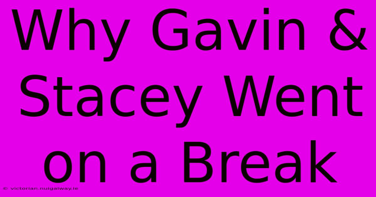 Why Gavin & Stacey Went On A Break