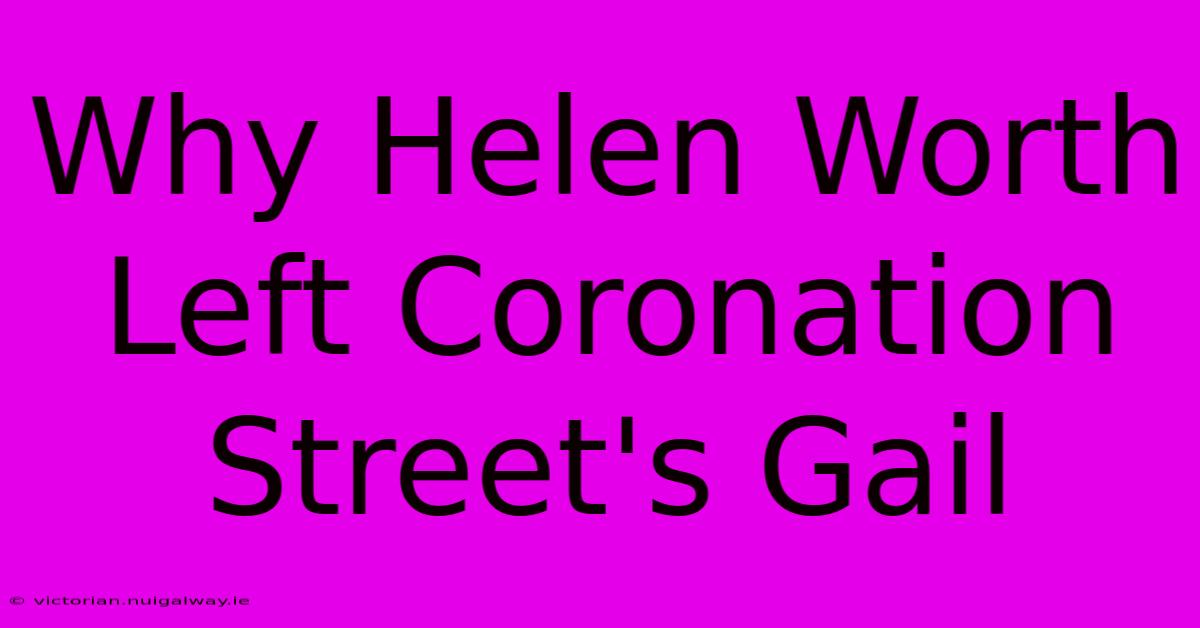 Why Helen Worth Left Coronation Street's Gail