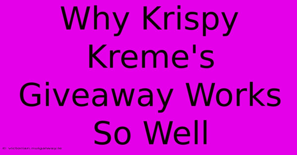 Why Krispy Kreme's Giveaway Works So Well