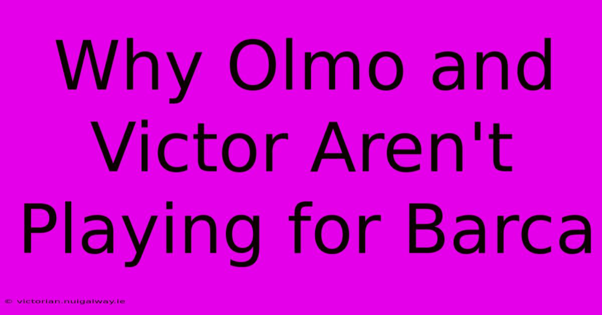 Why Olmo And Victor Aren't Playing For Barca