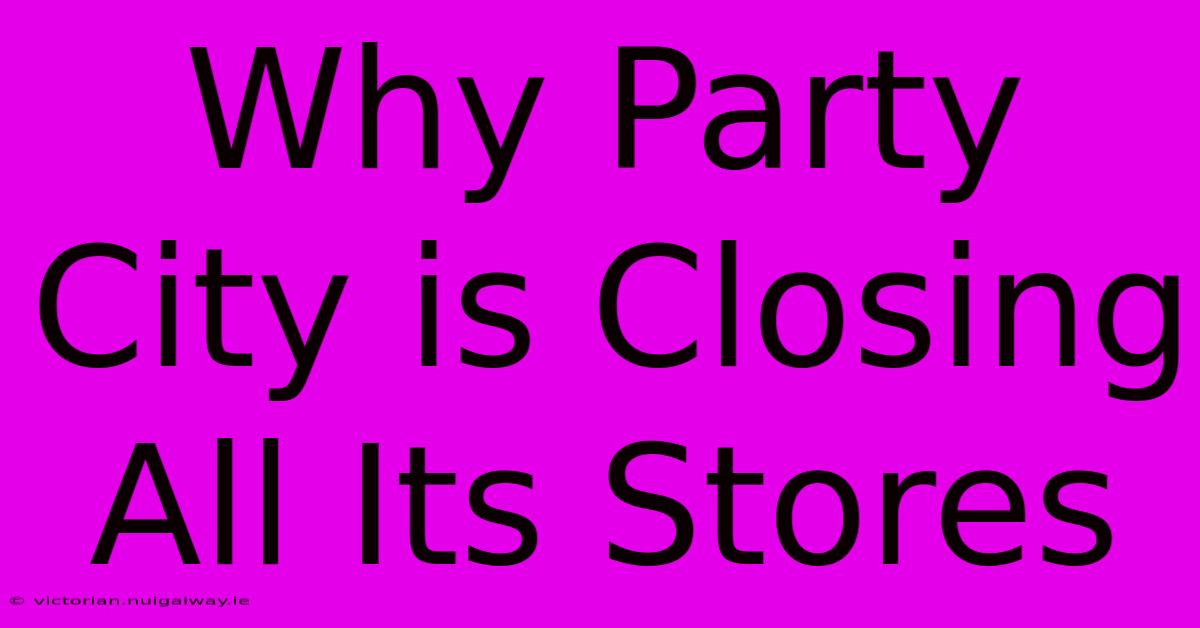 Why Party City Is Closing All Its Stores