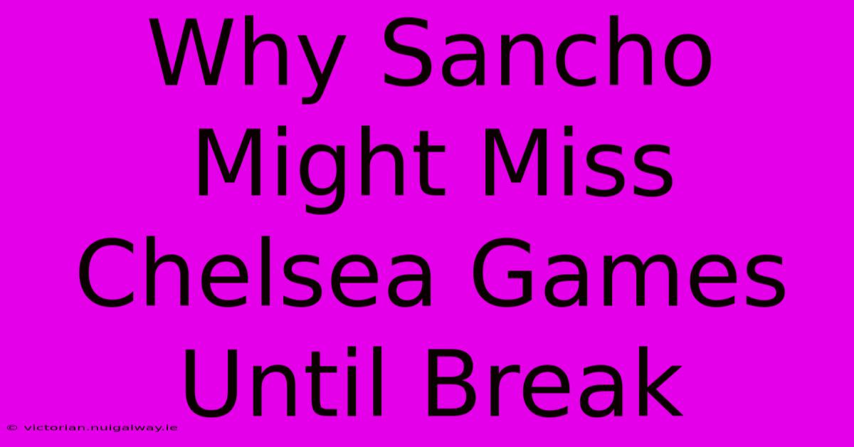 Why Sancho Might Miss Chelsea Games Until Break