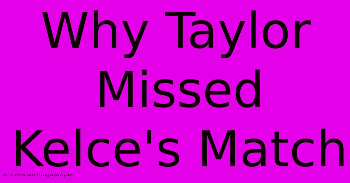 Why Taylor Missed Kelce's Match