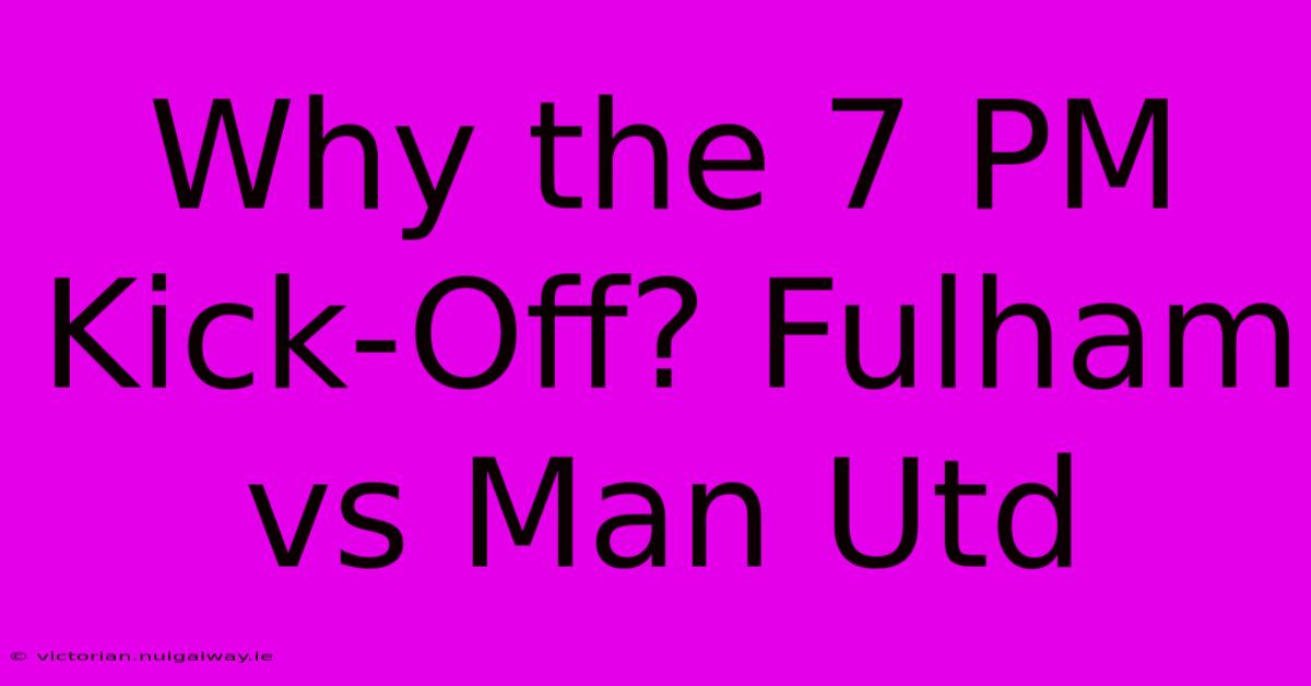 Why The 7 PM Kick-Off? Fulham Vs Man Utd