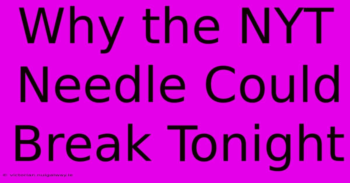 Why The NYT Needle Could Break Tonight