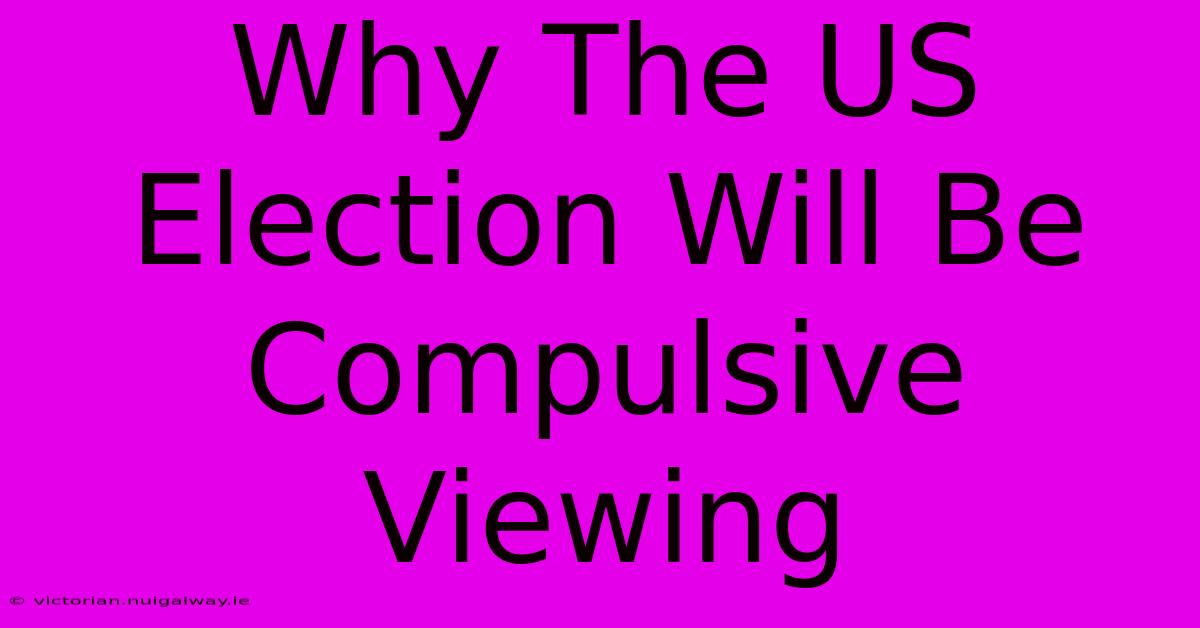 Why The US Election Will Be Compulsive Viewing 