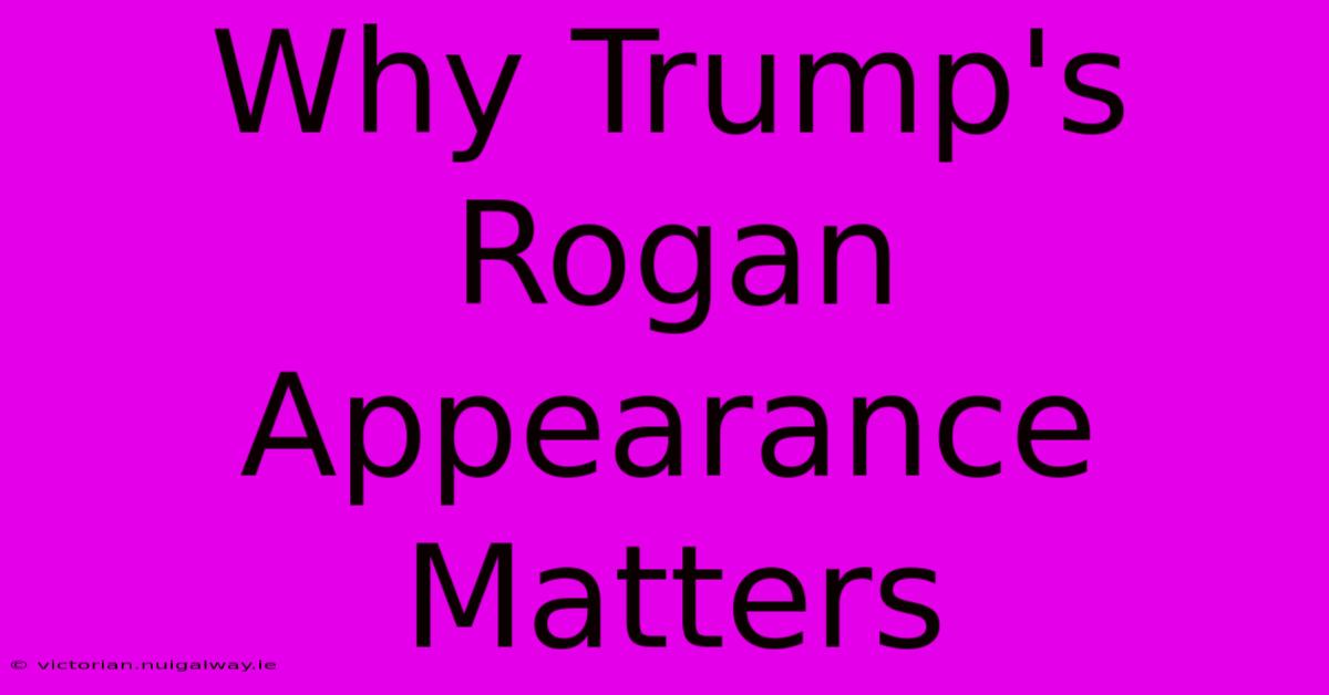 Why Trump's Rogan Appearance Matters