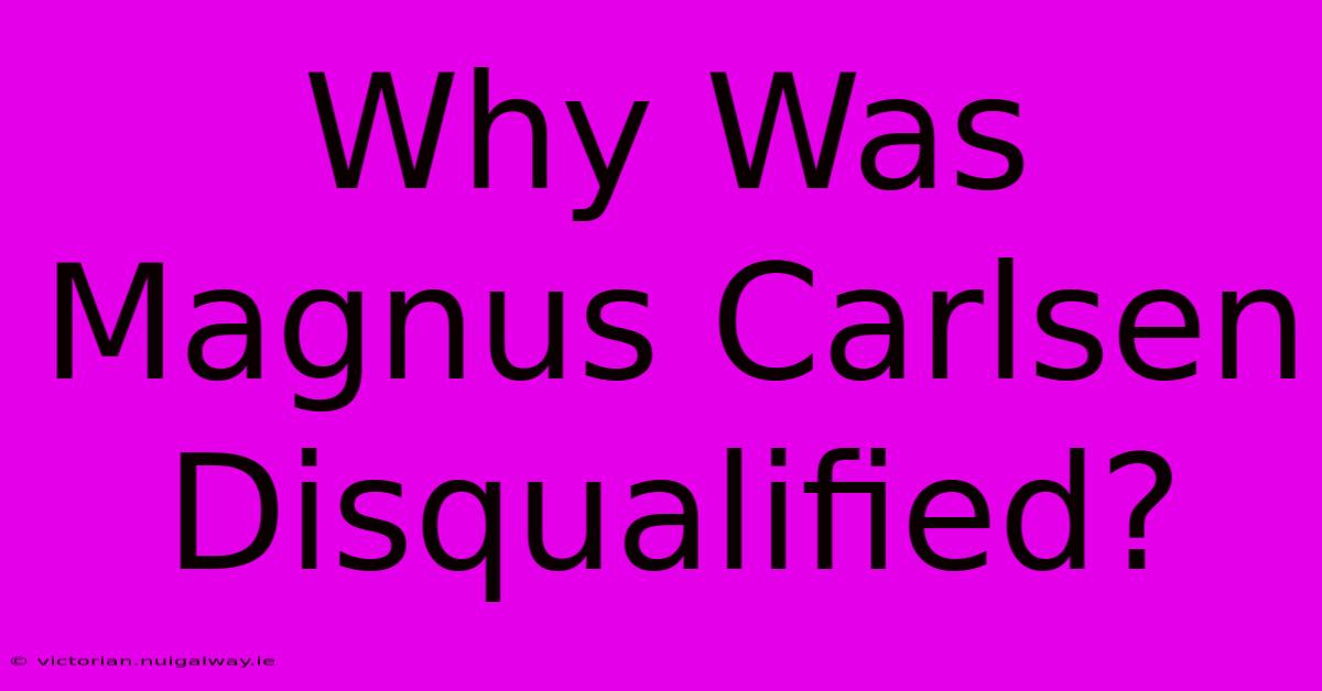 Why Was Magnus Carlsen Disqualified?