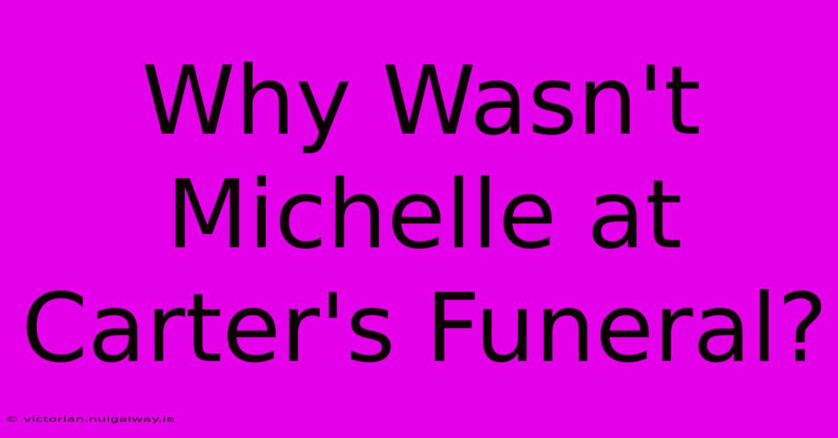 Why Wasn't Michelle At Carter's Funeral?