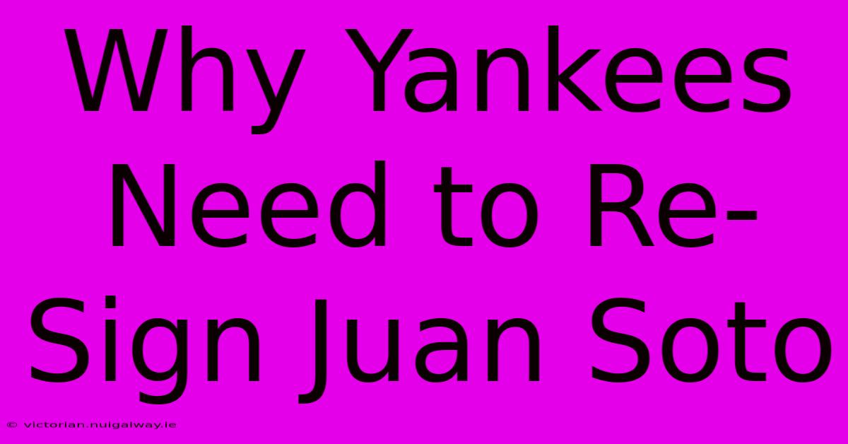 Why Yankees Need To Re-Sign Juan Soto