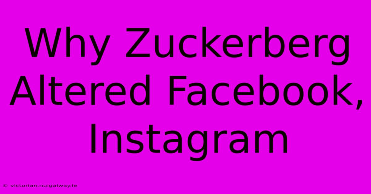 Why Zuckerberg Altered Facebook, Instagram