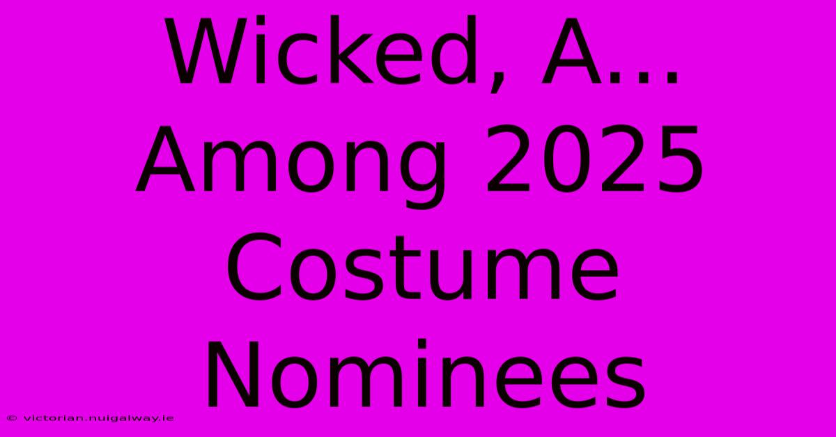 Wicked, A... Among 2025 Costume Nominees